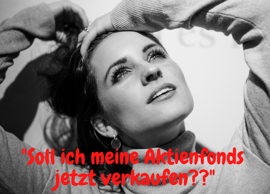 „Soll ich meine Aktienfonds jetzt verkaufen??“