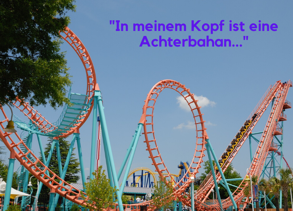 „In meinem Kopf ist eine Achterbahan…“