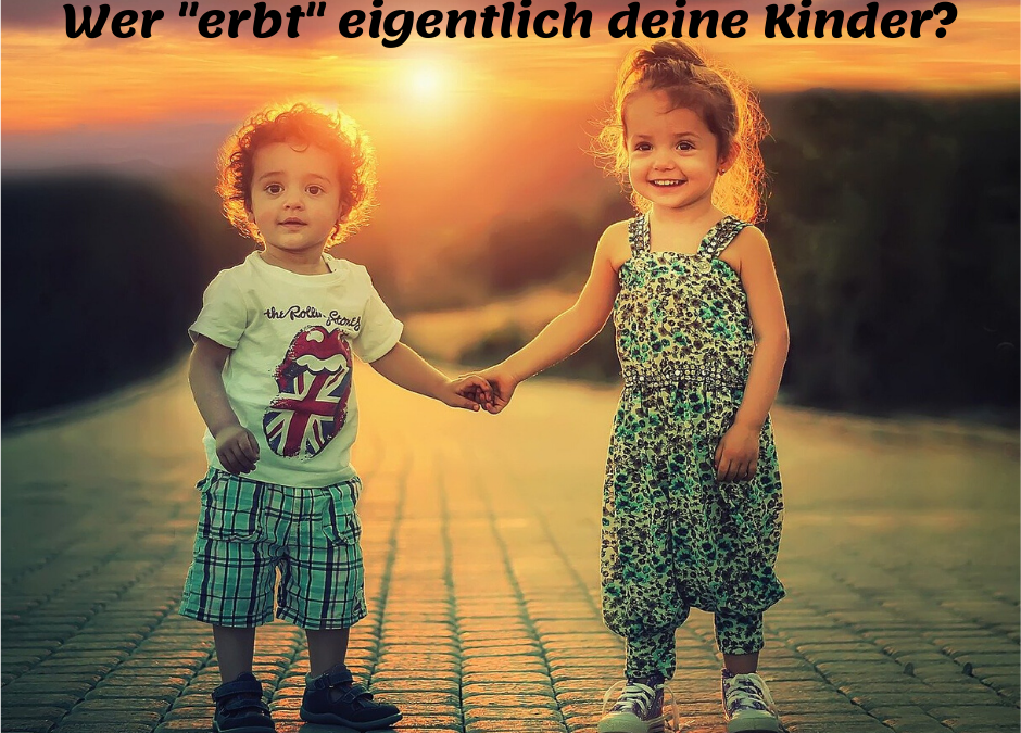 Wer „erbt“ eigentlich deine Kinder?